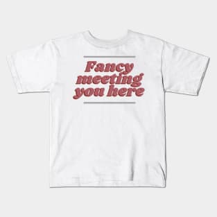 Fancy Meeting You Here Kids T-Shirt